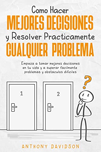 Cómo Hacer Mejores Decisiones y Resolver Prácticamente Cualquier Problema